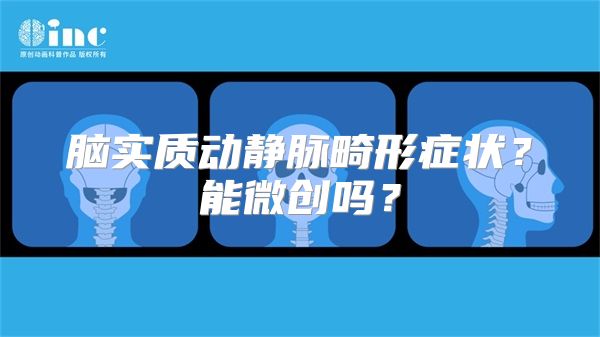 脑实质动静脉畸形症状？能微创吗？