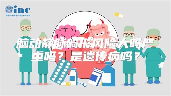 脑动静脉畸形风险大吗严重吗？是遗传病吗？