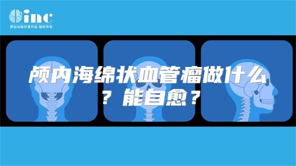 颅内海绵状血管瘤做什么？能自愈？