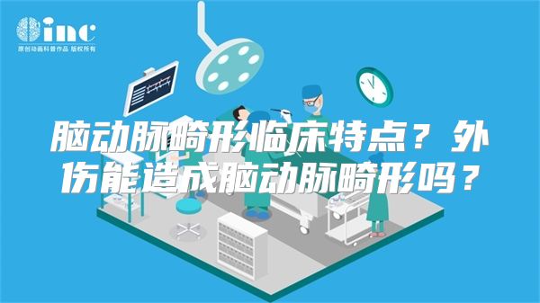 脑动脉畸形临床特点？外伤能造成脑动脉畸形吗？