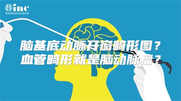 脑基底动脉开窗畸形图？血管畸形就是脑动脉瘤？