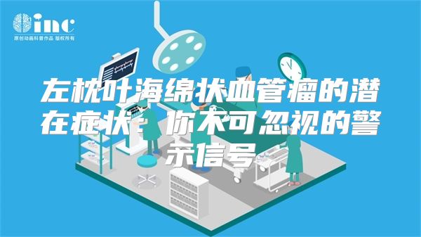 左枕叶海绵状血管瘤的潜在症状：你不可忽视的警示信号