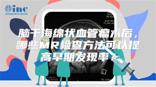 脑干海绵状血管瘤术后，哪些MR检查方法可以提高早期发现率？