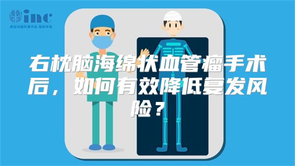 右枕脑海绵状血管瘤手术后，如何有效降低复发风险？