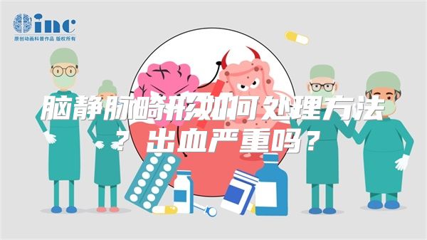 脑静脉畸形如何处理方法？出血严重吗？