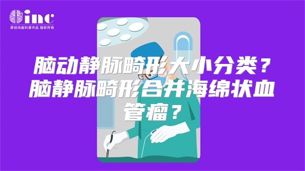 脑动静脉畸形大小分类？脑静脉畸形合并海绵状血管瘤？