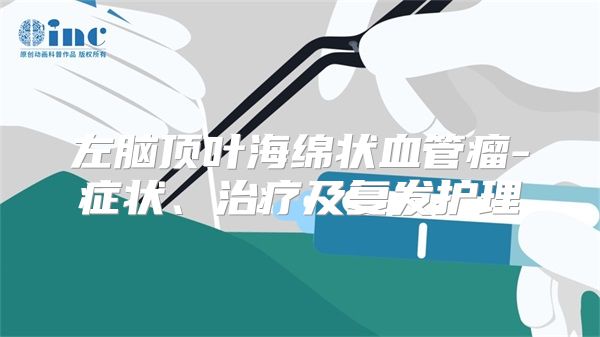 左脑顶叶海绵状血管瘤-症状、治疗及复发护理