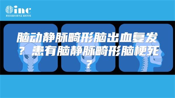 脑动静脉畸形脑出血复发？患有脑静脉畸形脑梗死？