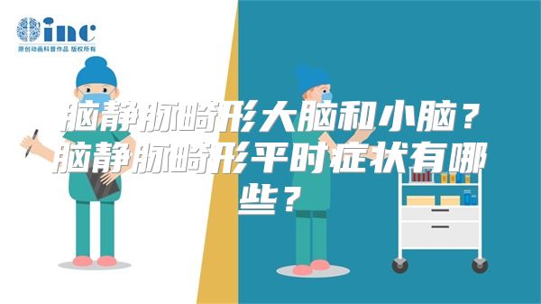 脑静脉畸形大脑和小脑？脑静脉畸形平时症状有哪些？