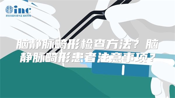 脑静脉畸形检查方法？脑静脉畸形患者注意事项？