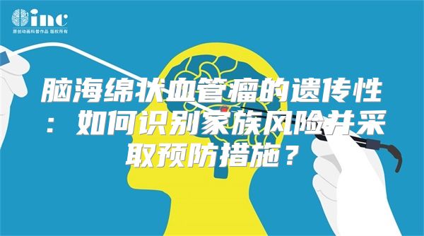 脑海绵状血管瘤的遗传性：如何识别家族风险并采取预防措施？