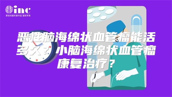 恶性脑海绵状血管瘤能活多久？小脑海绵状血管瘤康复治疗？