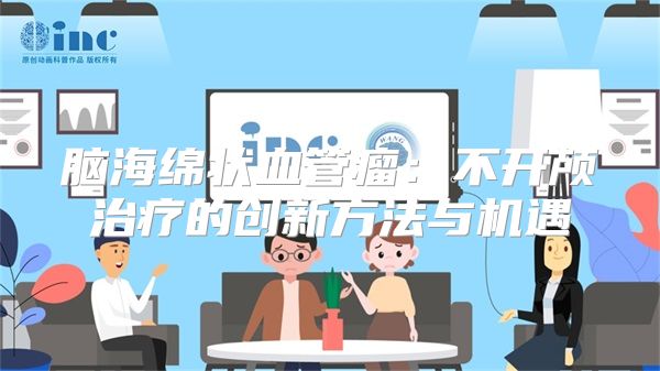 脑海绵状血管瘤：不开颅治疗的创新方法与机遇