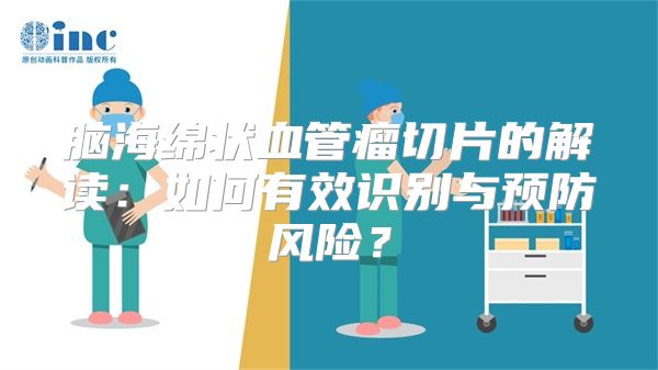 脑海绵状血管瘤切片的解读：如何有效识别与预防风险？