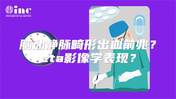 脑动静脉畸形出血前兆？cta影像学表现？