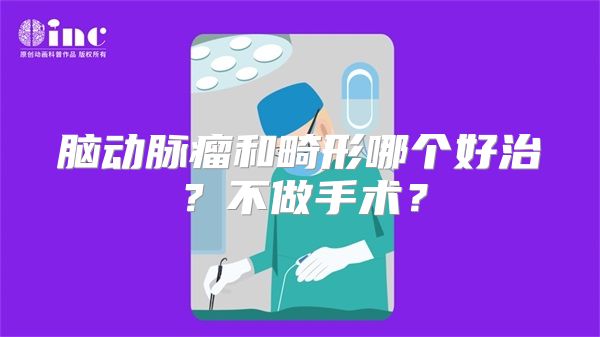 脑动脉瘤和畸形哪个好治？不做手术？