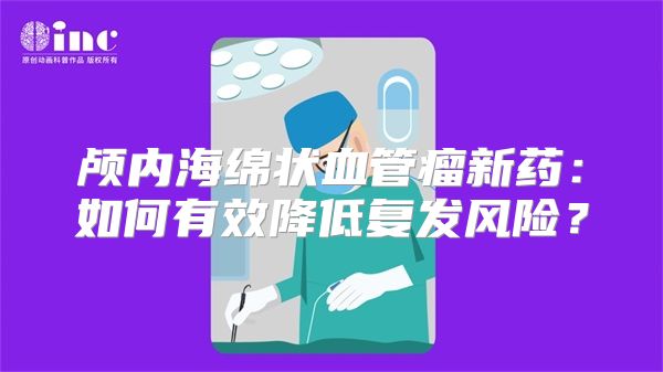 颅内海绵状血管瘤新药：如何有效降低复发风险？