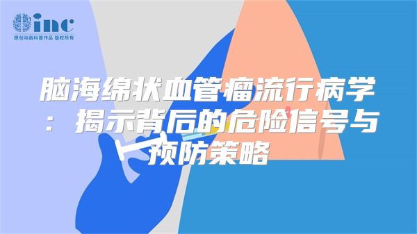 脑海绵状血管瘤流行病学：揭示背后的危险信号与预防策略