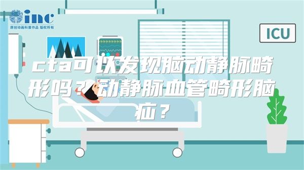 cta可以发现脑动静脉畸形吗？动静脉血管畸形脑疝？