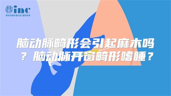 脑动脉畸形会引起麻木吗？脑动脉开窗畸形嗜睡？