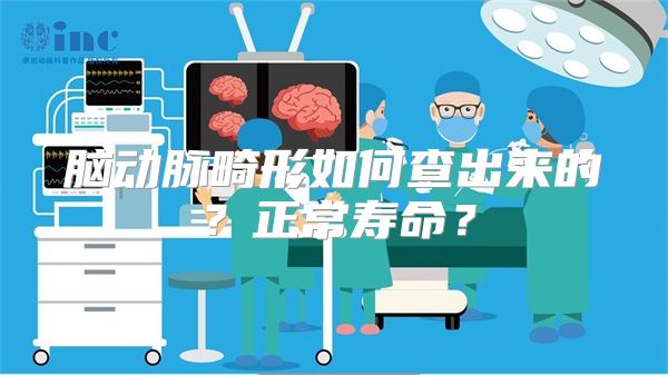 脑动脉畸形如何查出来的？正常寿命？