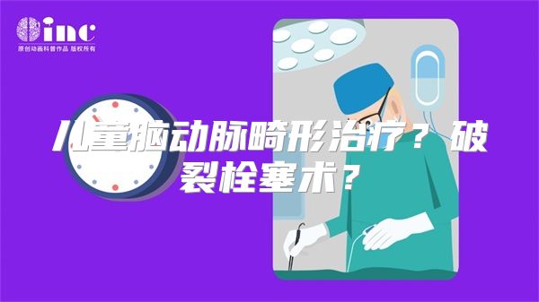 儿童脑动脉畸形治疗？破裂栓塞术？