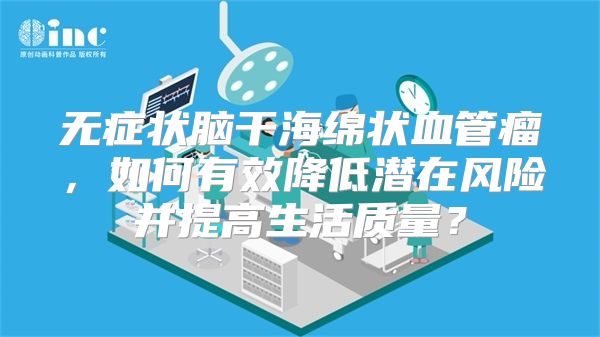 无症状脑干海绵状血管瘤，如何有效降低潜在风险并提高生活质量？