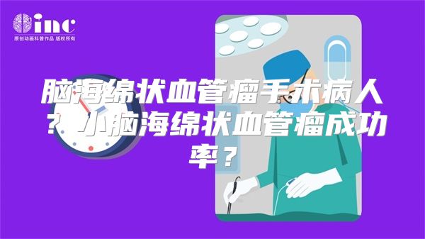 脑海绵状血管瘤手术病人？小脑海绵状血管瘤成功率？