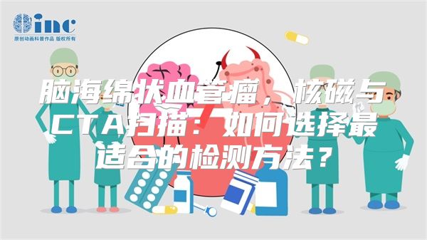 脑海绵状血管瘤，核磁与CTA扫描：如何选择最适合的检测方法？