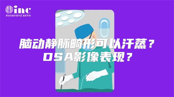 脑动静脉畸形可以汗蒸？DSA影像表现？