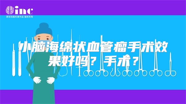 小脑海绵状血管瘤手术效果好吗？手术？