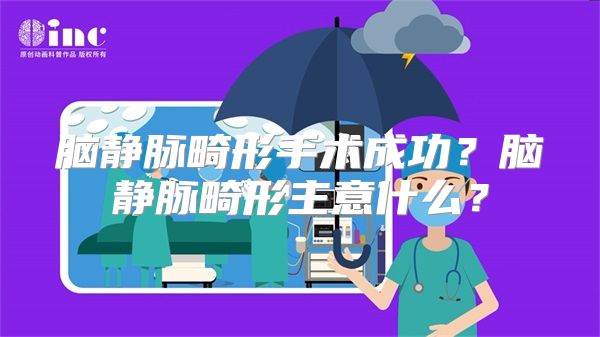 脑静脉畸形手术成功？脑静脉畸形主意什么？