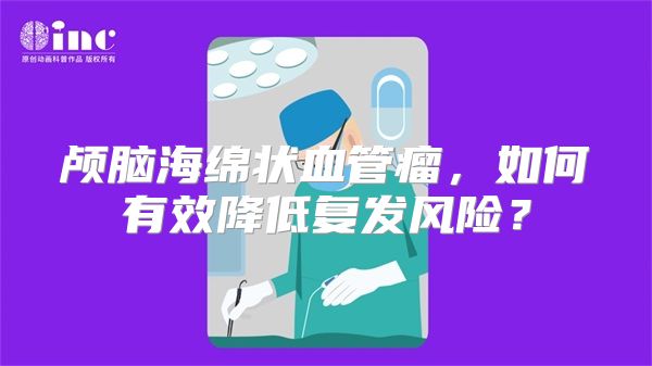 颅脑海绵状血管瘤，如何有效降低复发风险？