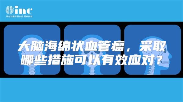 大脑海绵状血管瘤，采取哪些措施可以有效应对？