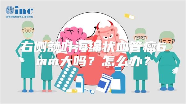 右侧额叶海绵状血管瘤6mm大吗？怎么办？