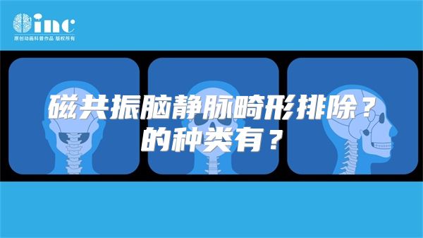 磁共振脑静脉畸形排除？的种类有？