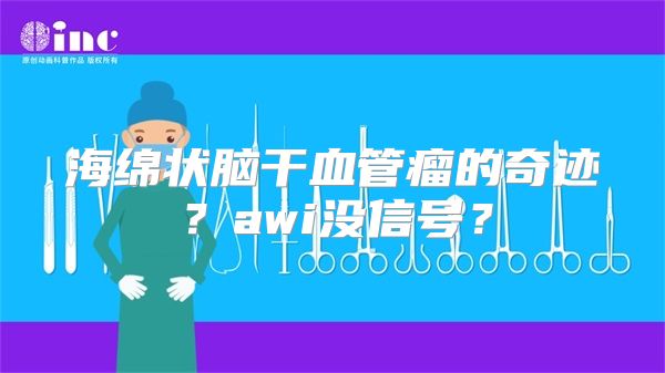 海绵状脑干血管瘤的奇迹？awi没信号？