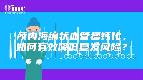 颅内海绵状血管瘤钙化，如何有效降低复发风险？