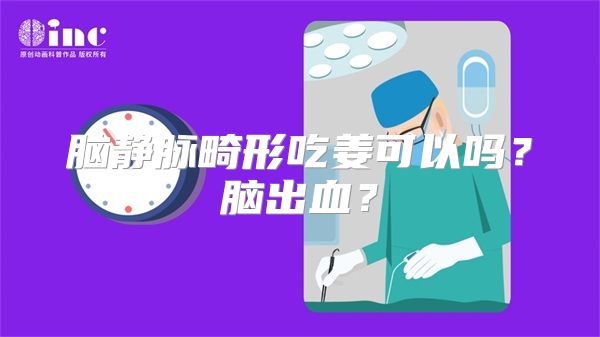 脑静脉畸形吃姜可以吗？脑出血？