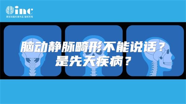 脑动静脉畸形不能说话？是先天疾病？