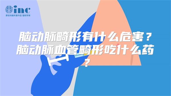 脑动脉畸形有什么危害？脑动脉血管畸形吃什么药？