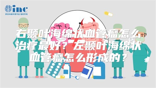 右颞叶海绵状血管瘤怎么治疗最好？左颞叶海绵状血管瘤怎么形成的？