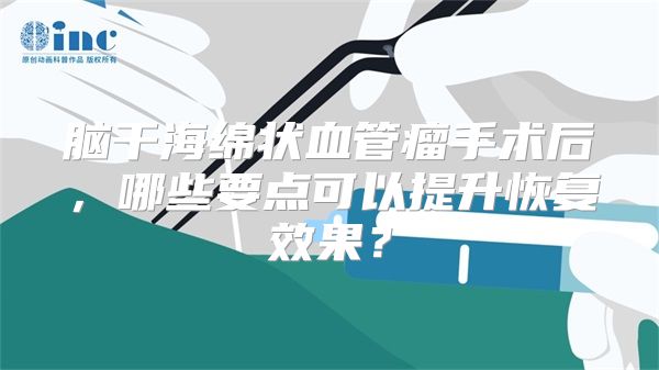 脑干海绵状血管瘤手术后，哪些要点可以提升恢复效果？