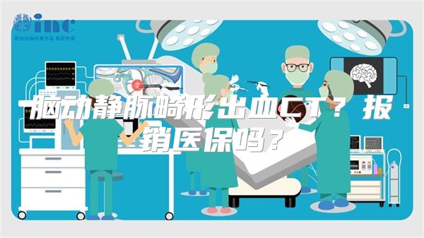 脑动静脉畸形出血CT？报销医保吗？