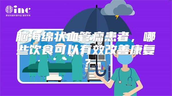 脑海绵状血管瘤患者，哪些饮食可以有效改善康复？