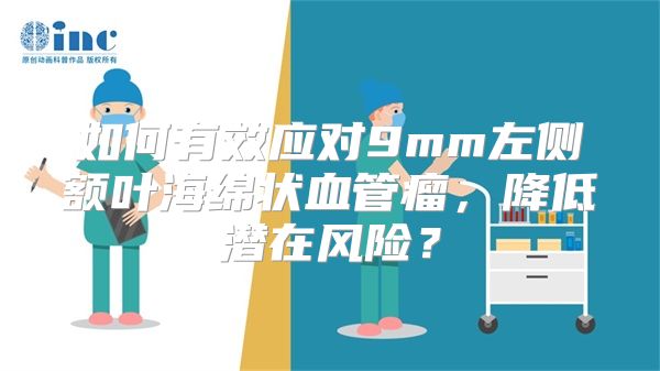 如何有效应对9mm左侧额叶海绵状血管瘤，降低潜在风险？