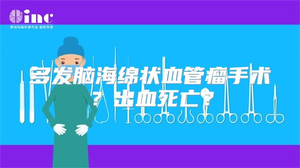 多发脑海绵状血管瘤手术？出血死亡？