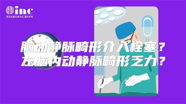 脑动静脉畸形介入栓塞？左脑内动静脉畸形乏力？