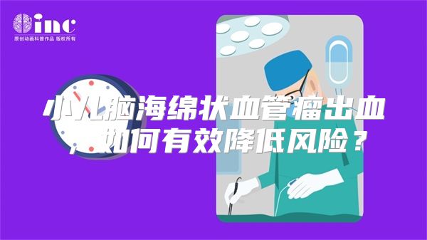 小儿脑海绵状血管瘤出血，如何有效降低风险？