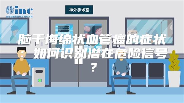 脑干海绵状血管瘤的症状：如何识别潜在危险信号？